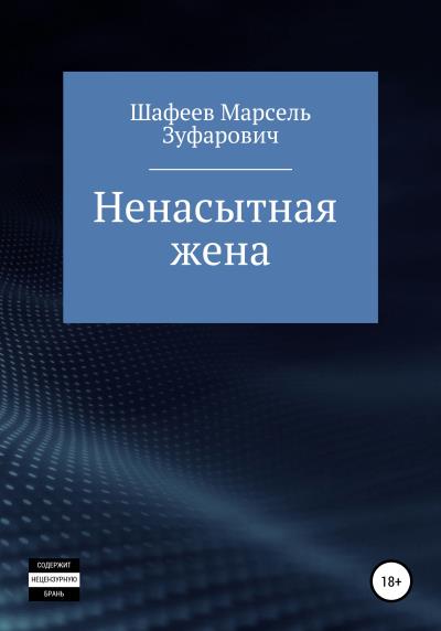 Книга Ненасытная жена (Марсель Зуфарович Шафеев)